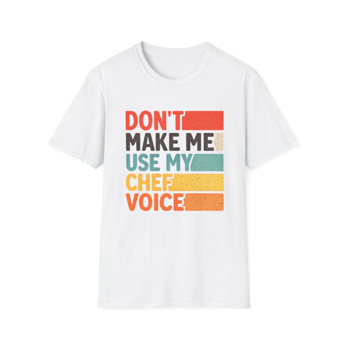 Dont Make Me Use My Chef Voice T-Shirt | Chef Humor, Culinary Sarcasm